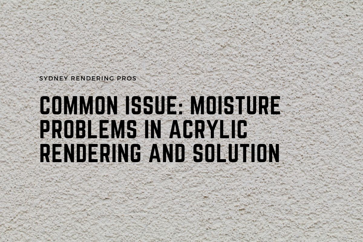 Common Issue Moisture Problems in Acrylic Rendering and Solution