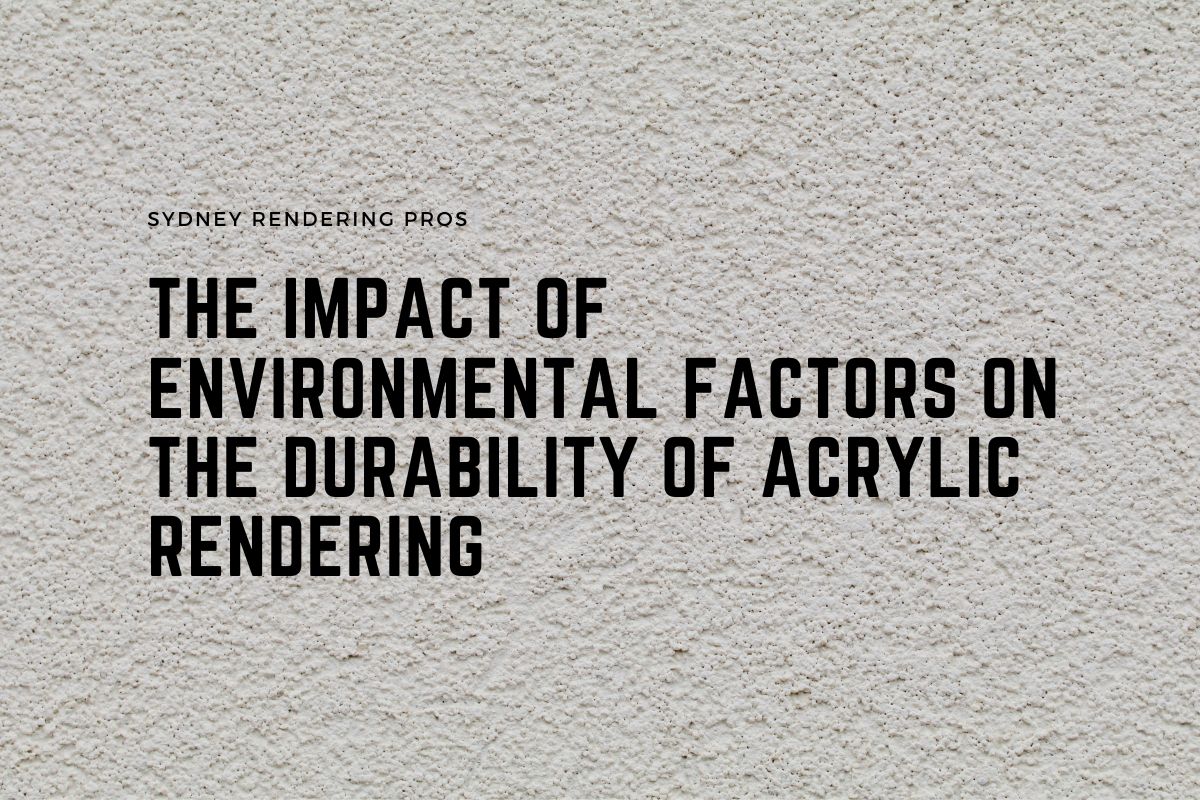 The Impact of Environmental Factors on the Durability of Acrylic Rendering